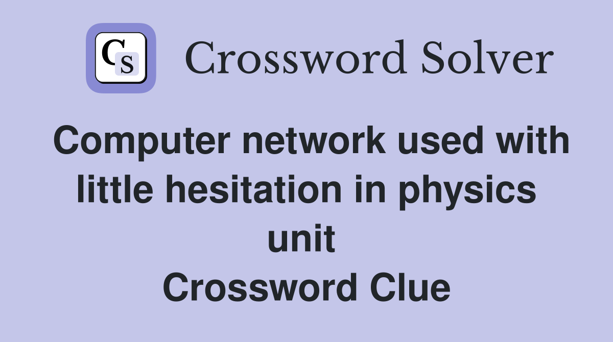 Computer network used with little hesitation in physics unit  Crossword Clue