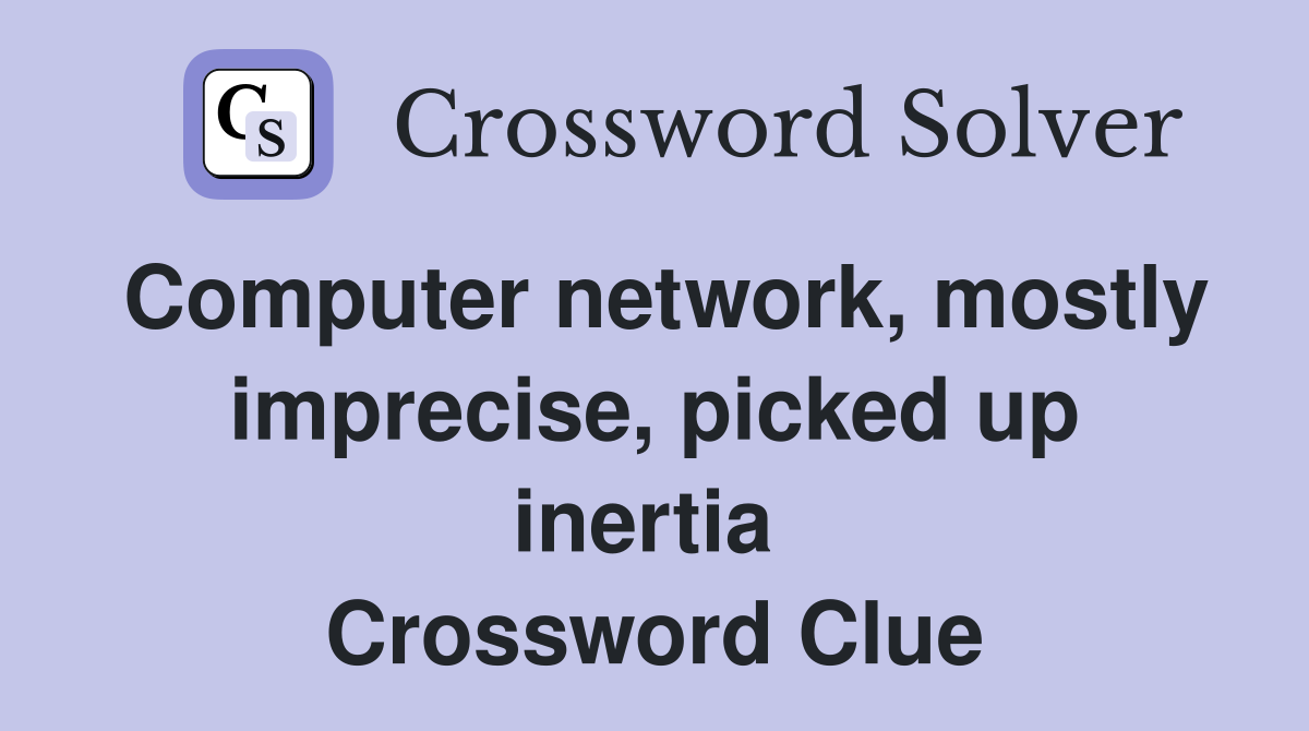 Computer network, mostly imprecise, picked up inertia  Crossword Clue