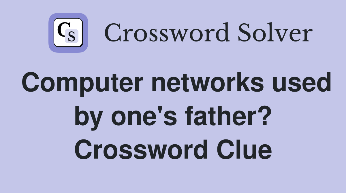 Computer networks used by one's father? Crossword Clue