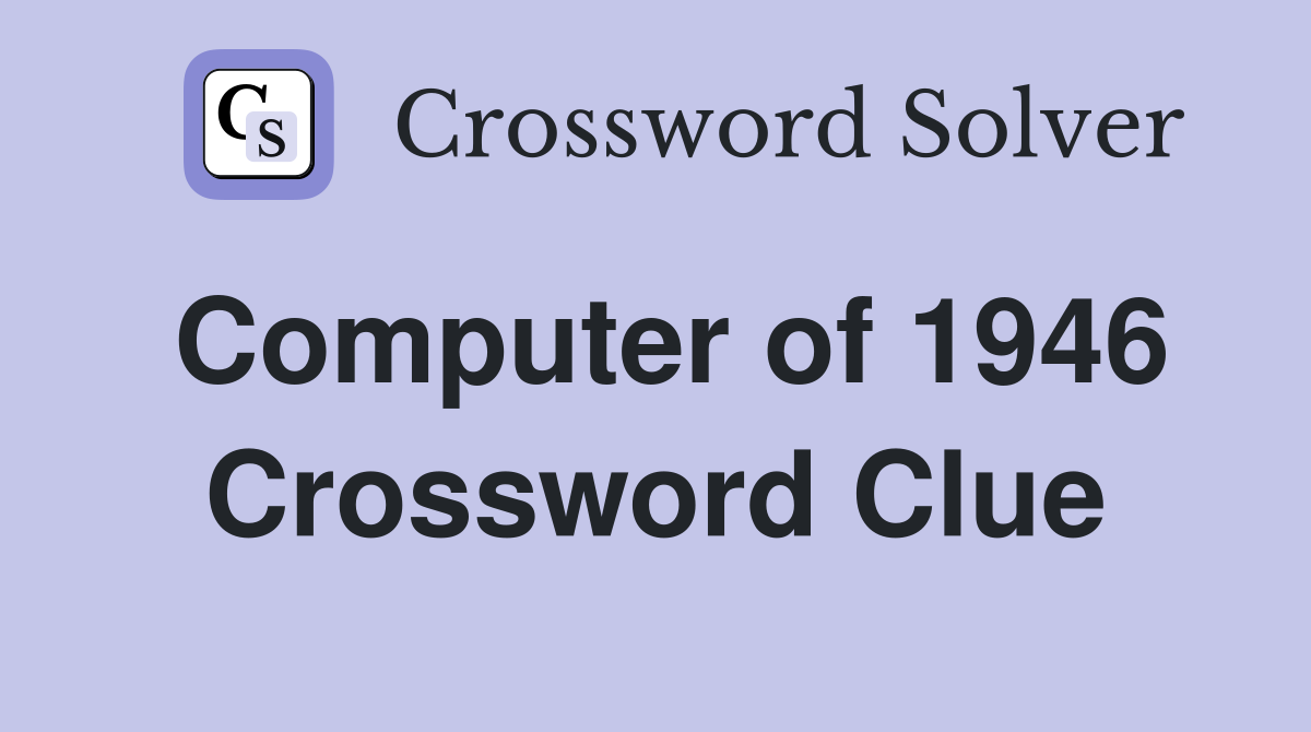 Computer of 1946 Crossword Clue