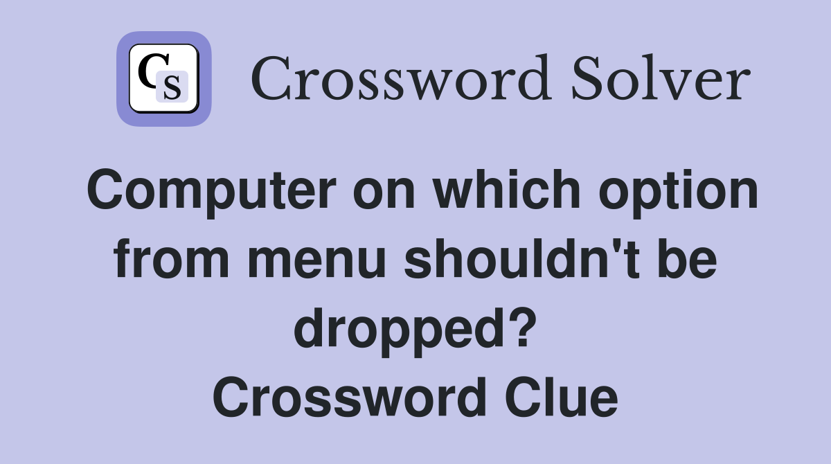 Computer on which option from menu shouldn't be dropped? Crossword Clue