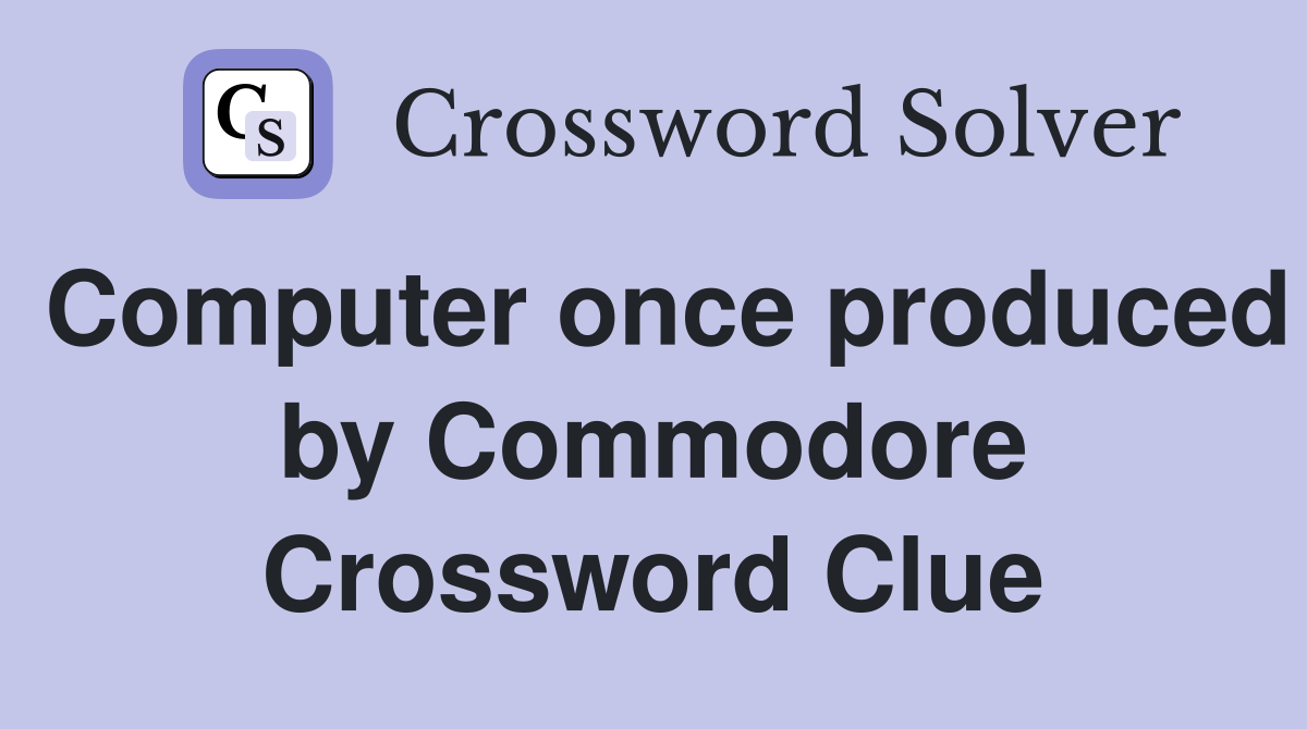 Computer once produced by Commodore Crossword Clue