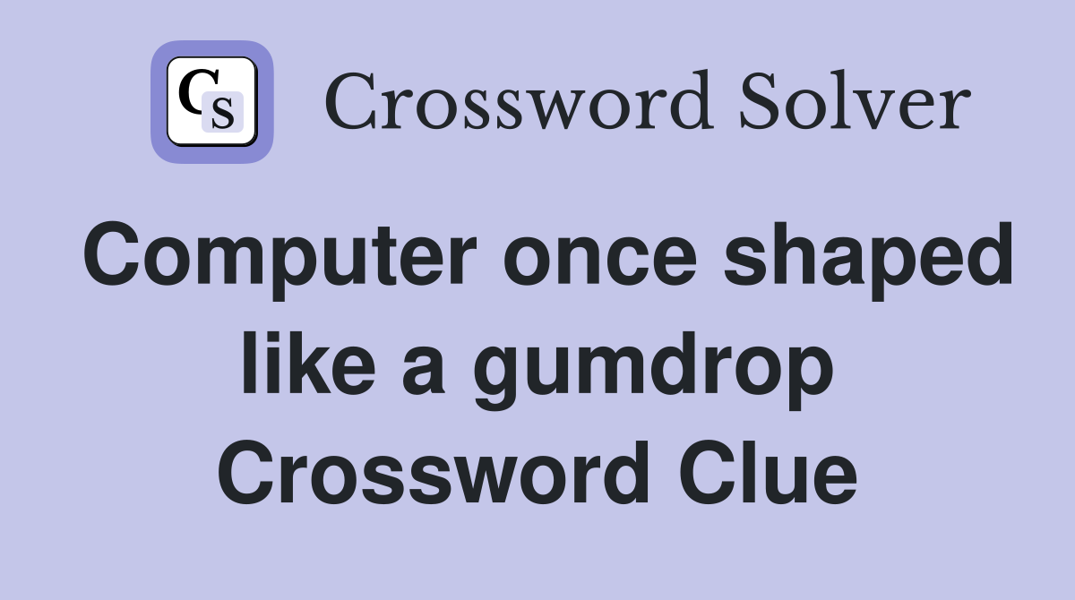 Computer once shaped like a gumdrop Crossword Clue