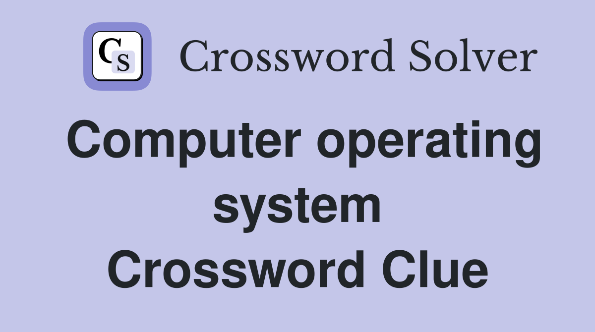 Computer operating system Crossword Clue