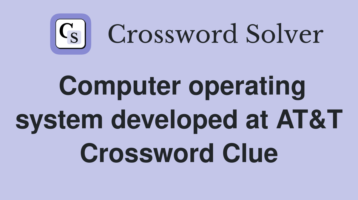 Computer operating system developed at AT&T Crossword Clue