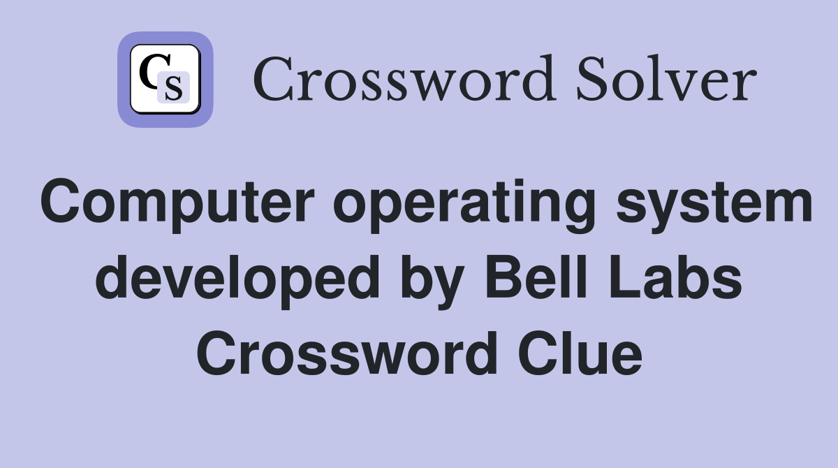 Computer operating system developed by Bell Labs Crossword Clue
