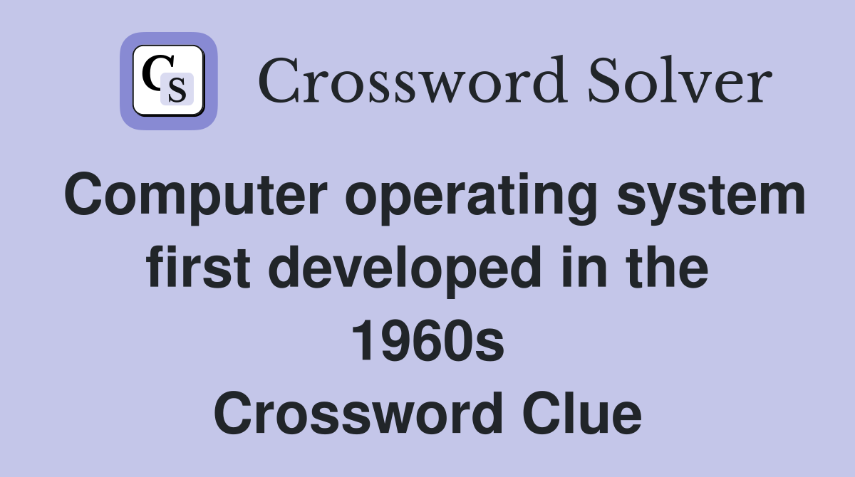 Computer operating system first developed in the 1960s Crossword Clue
