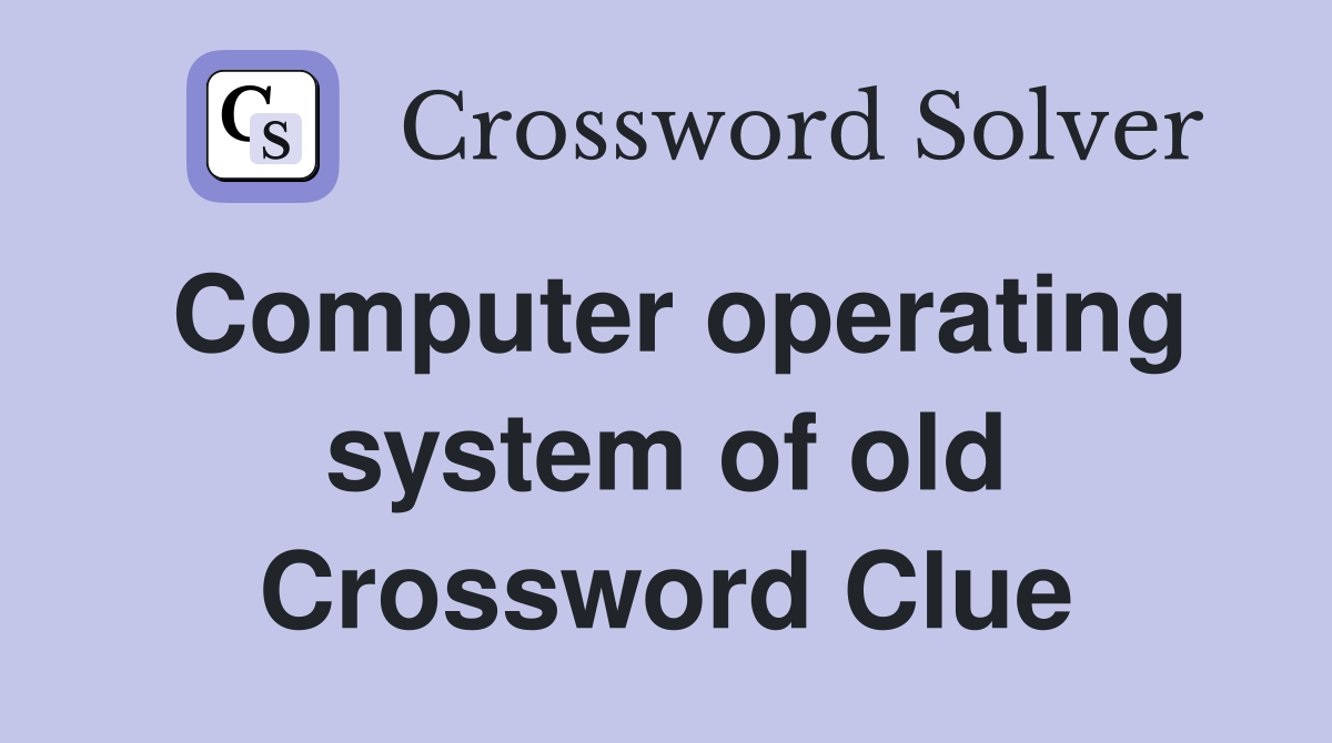 Computer operating system of old Crossword Clue