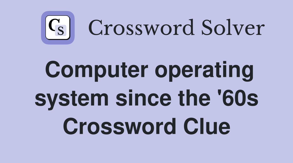Computer operating system since the '60s Crossword Clue