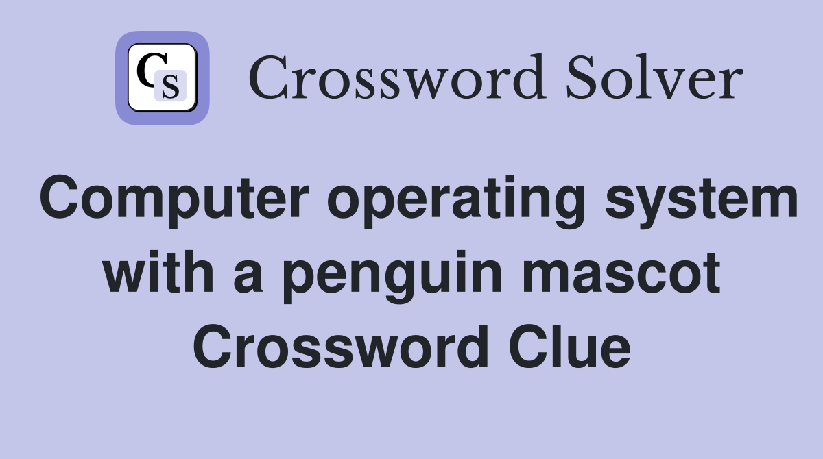 Computer operating system with a penguin mascot Crossword Clue