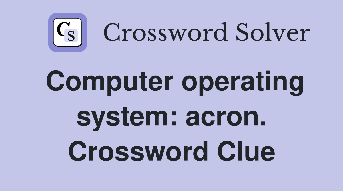 Computer operating system: acron. Crossword Clue