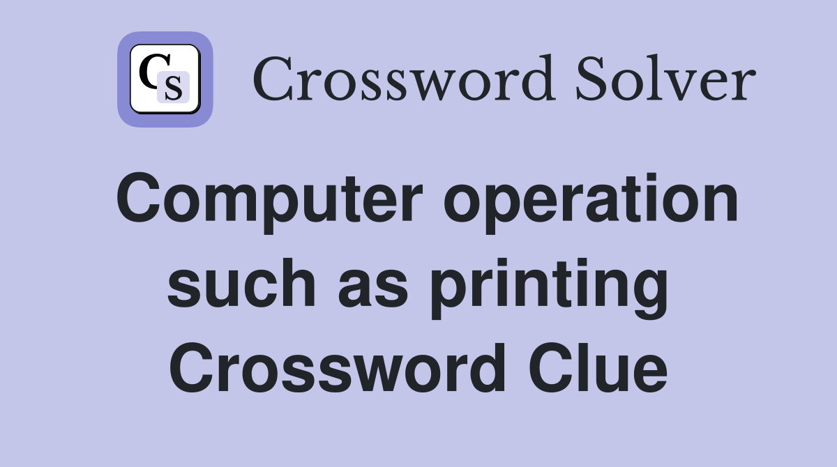 Computer operation such as printing Crossword Clue