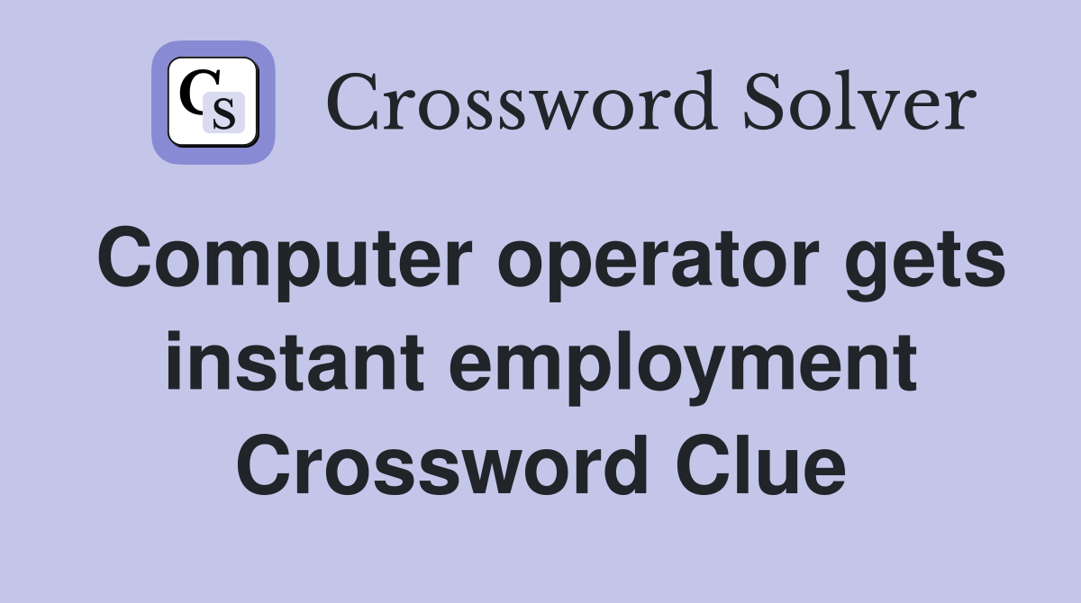 Computer operator gets instant employment Crossword Clue