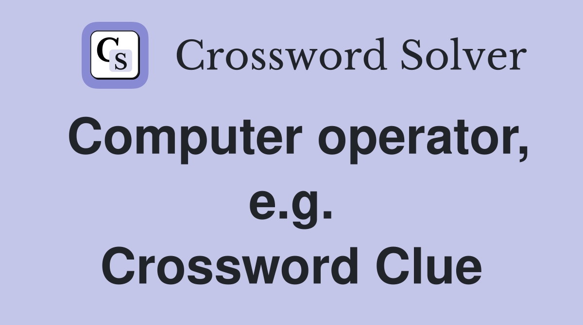 Computer operator, e.g. Crossword Clue