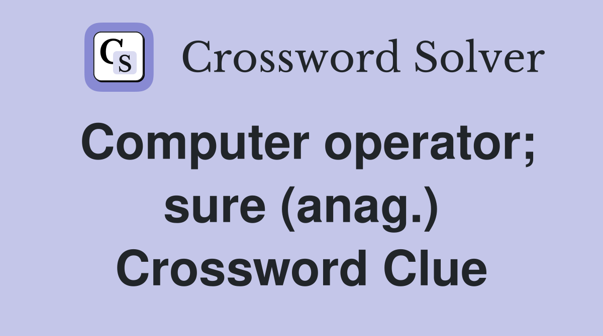 Computer operator; sure (anag.) Crossword Clue
