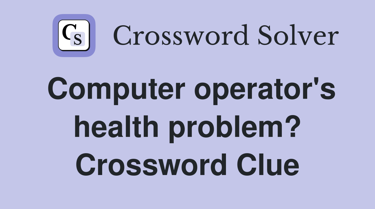 Computer operator's health problem? Crossword Clue