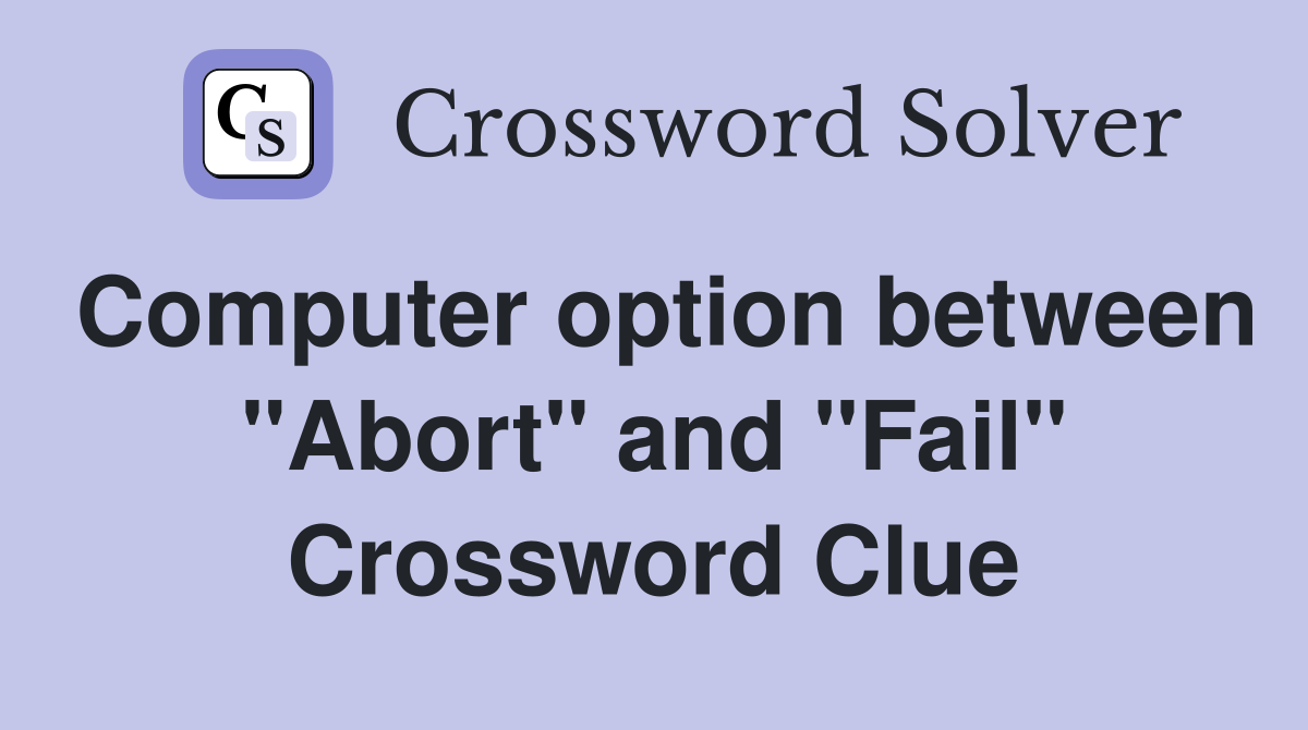 Computer option between "Abort" and "Fail" Crossword Clue