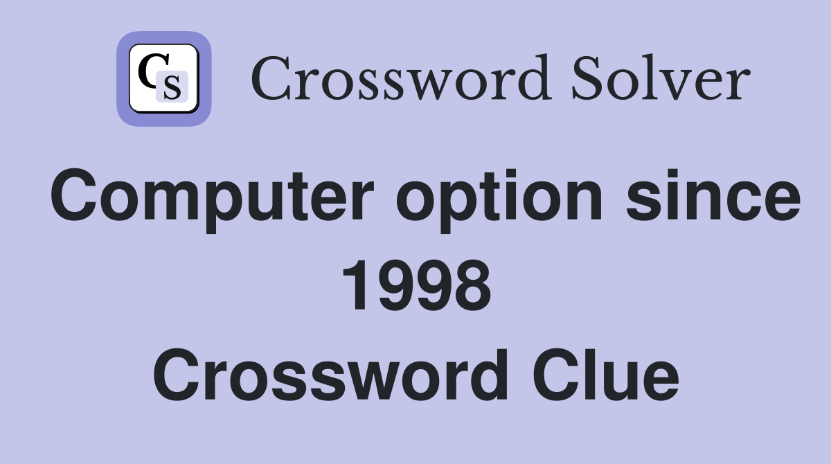 Computer option since 1998 Crossword Clue