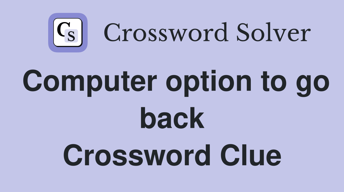 Computer option to go back Crossword Clue