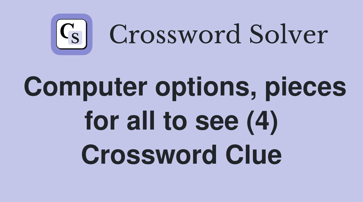 Computer options, pieces for all to see (4) Crossword Clue