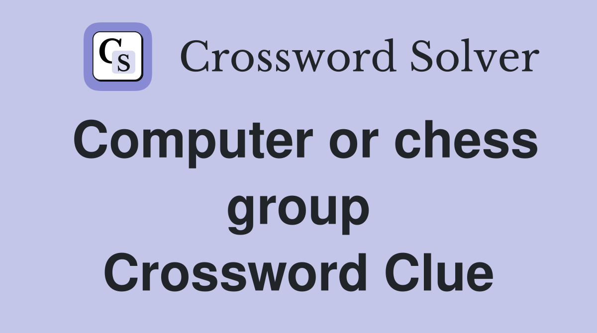 Computer or chess group Crossword Clue