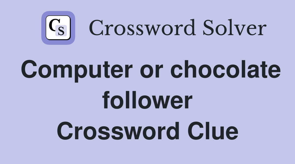 Computer or chocolate follower Crossword Clue