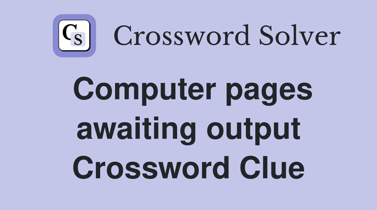 Computer pages awaiting output Crossword Clue