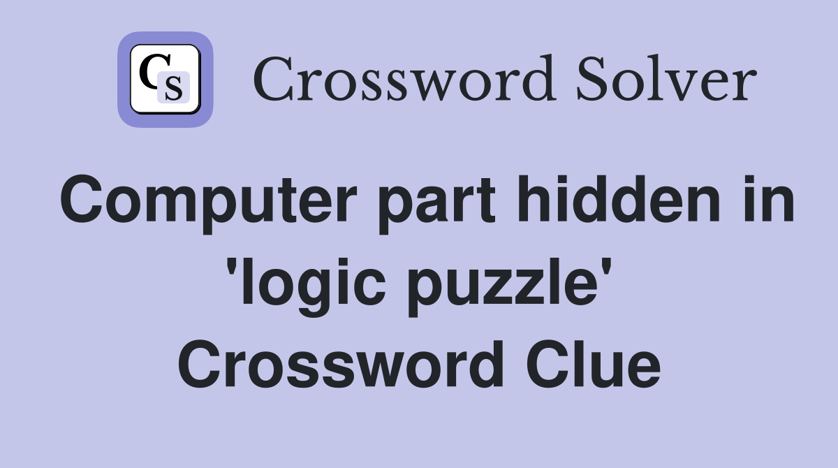 Computer part hidden in 'logic puzzle' Crossword Clue