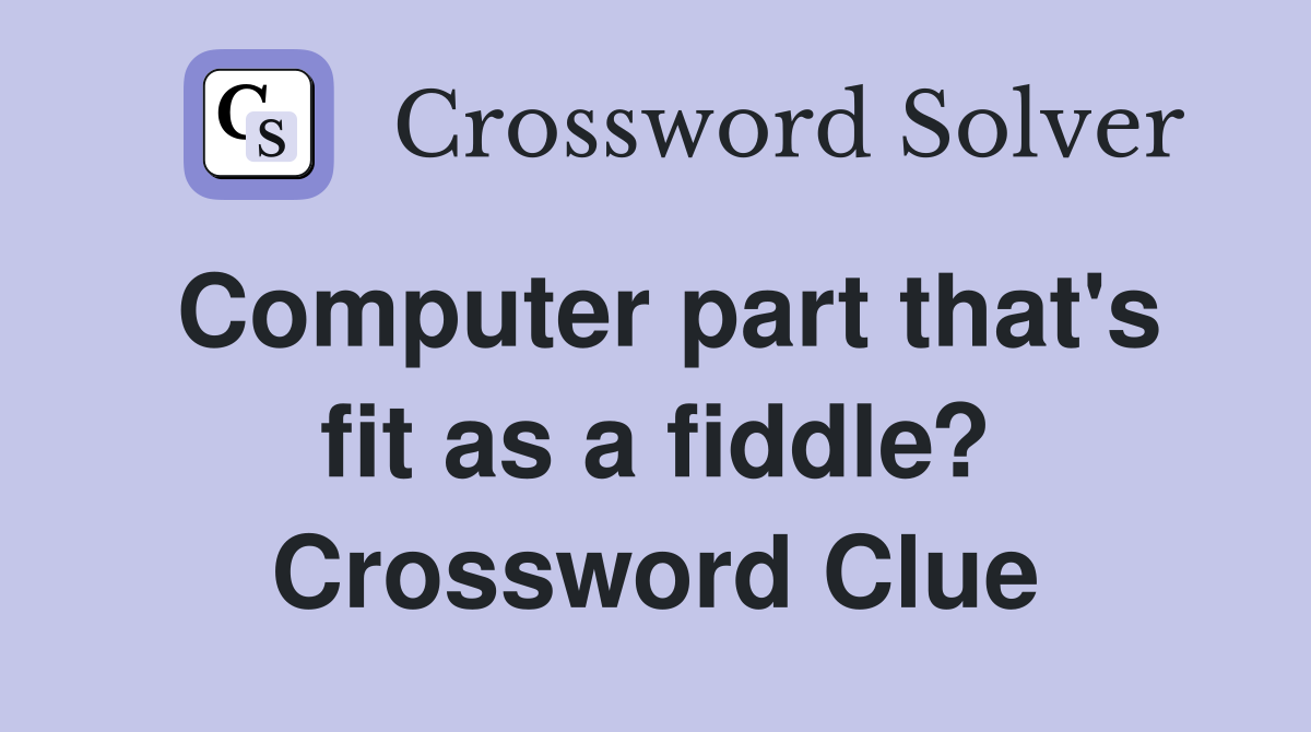 Computer part that's fit as a fiddle? Crossword Clue