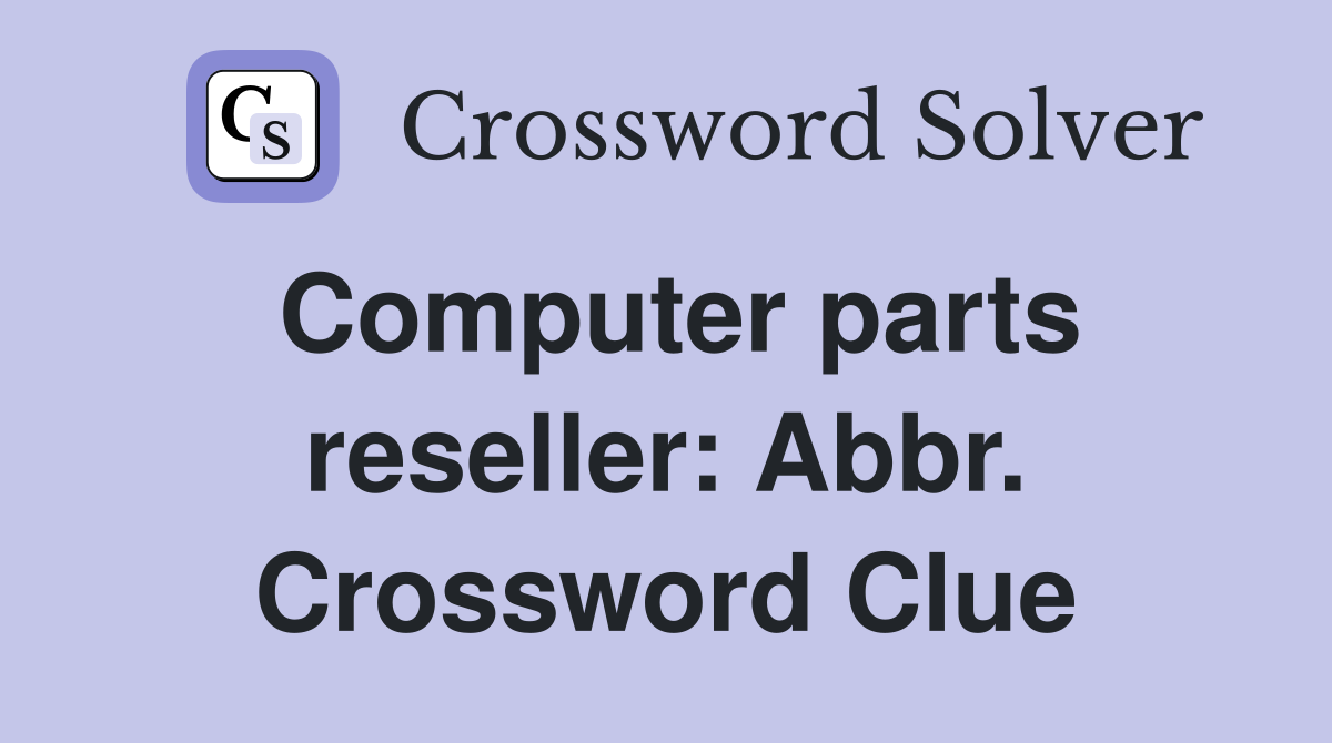 Computer parts reseller: Abbr. Crossword Clue