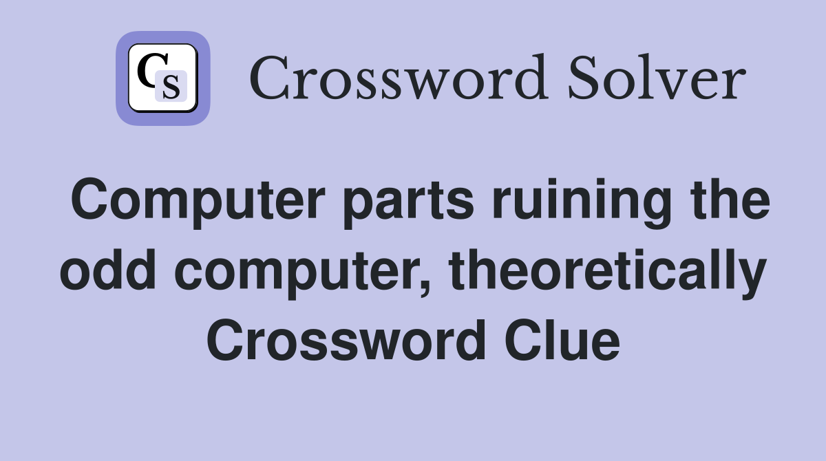 Computer parts ruining the odd computer, theoretically Crossword Clue