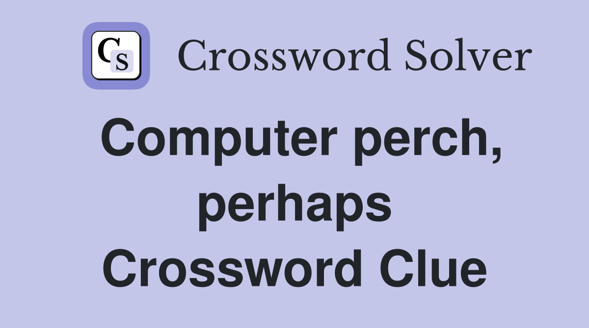 Computer perch, perhaps Crossword Clue