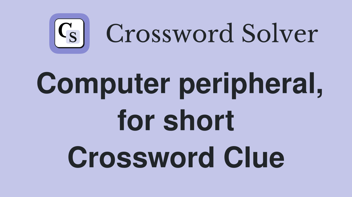 Computer peripheral, for short Crossword Clue