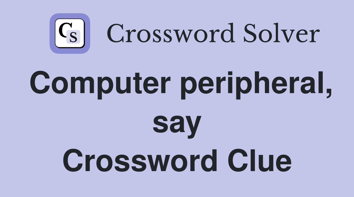 Computer peripheral, say Crossword Clue