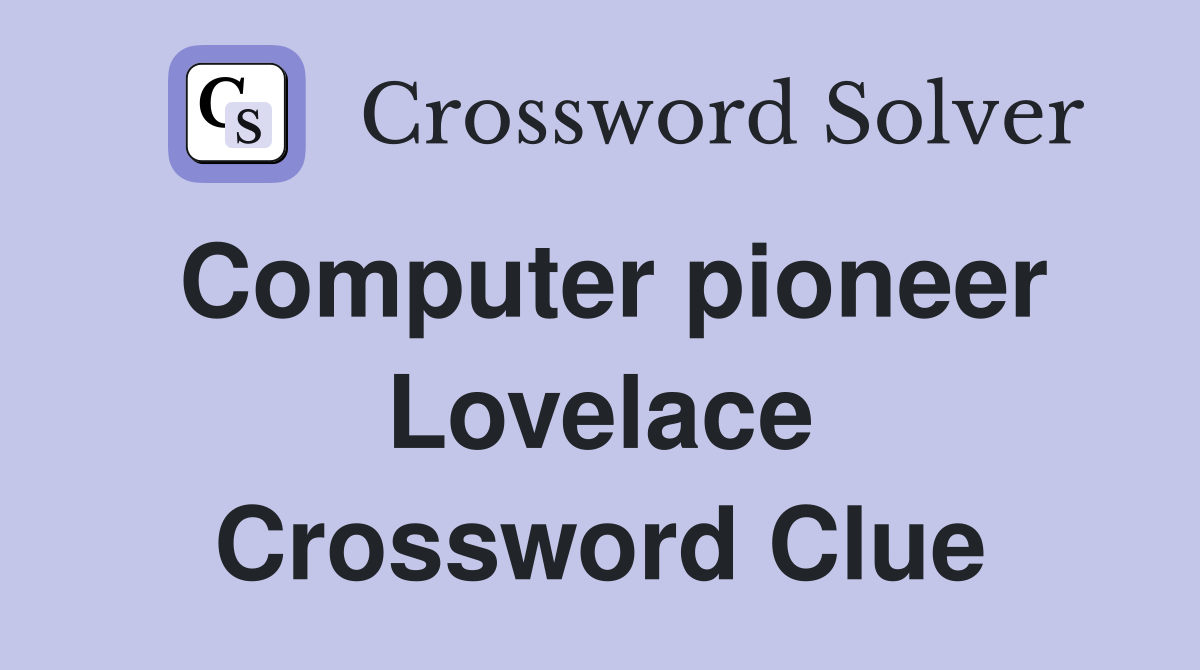 Computer pioneer Lovelace Crossword Clue