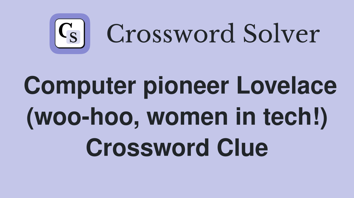 Computer pioneer Lovelace (woo-hoo, women in tech!) Crossword Clue