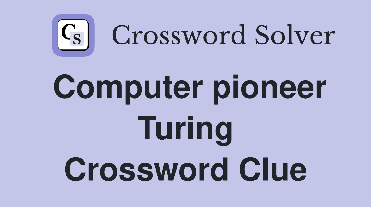 Computer pioneer Turing Crossword Clue