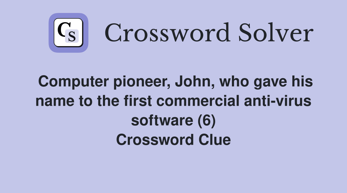 Computer pioneer, John, who gave his name to the first commercial anti-virus software (6) Crossword Clue