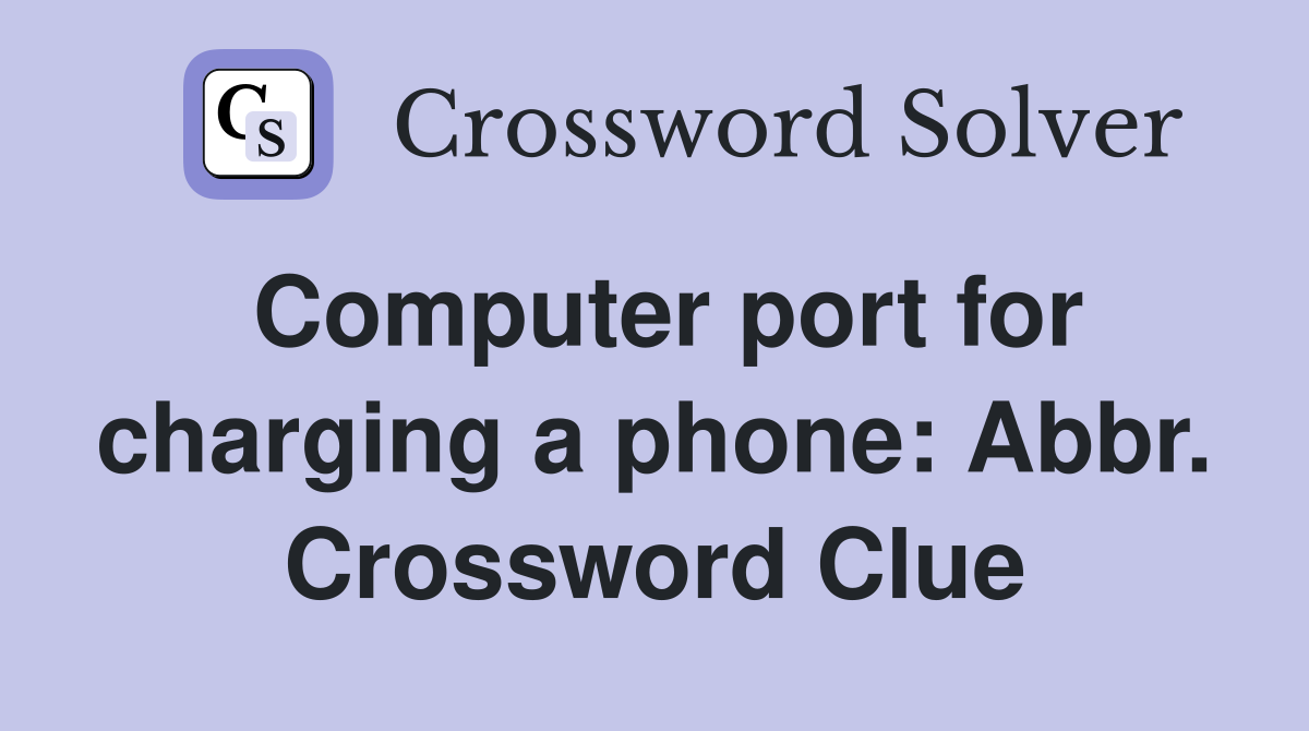 Computer port for charging a phone: Abbr. Crossword Clue