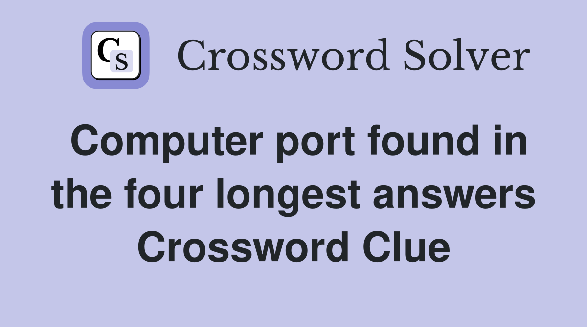 Computer port found in the four longest answers Crossword Clue