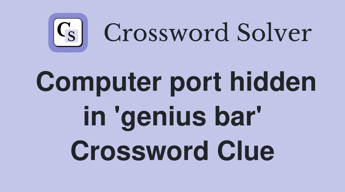 Computer port hidden in 'genius bar' Crossword Clue