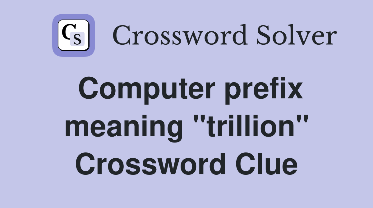 Computer prefix meaning "trillion" Crossword Clue