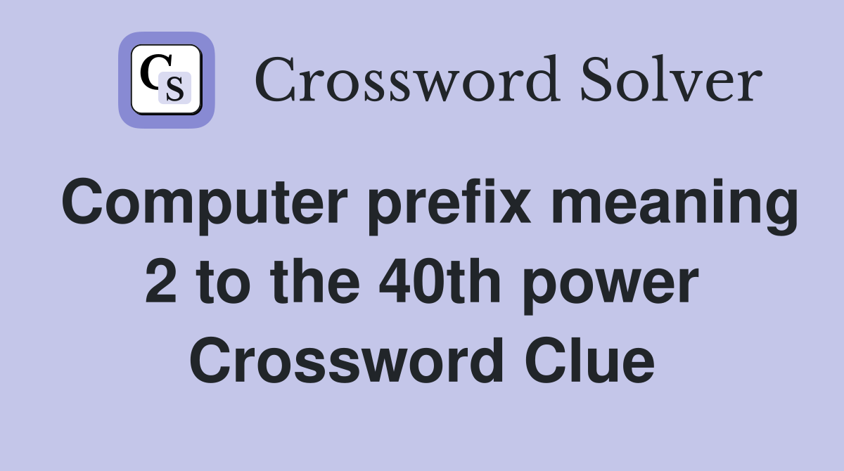 Computer prefix meaning 2 to the 40th power Crossword Clue