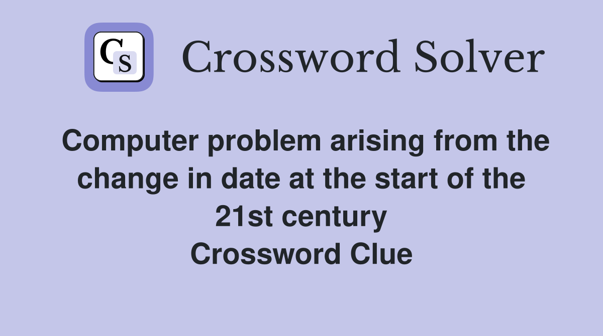 Computer problem arising from the change in date at the start of the 21st century Crossword Clue