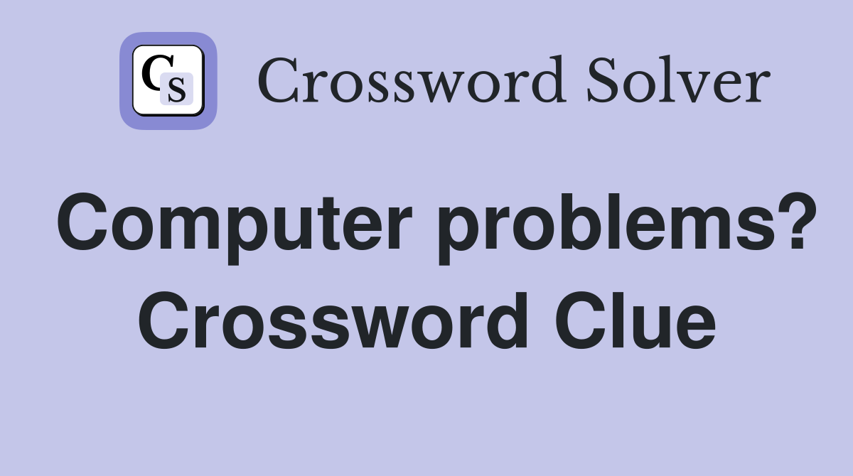 Computer problems? Crossword Clue