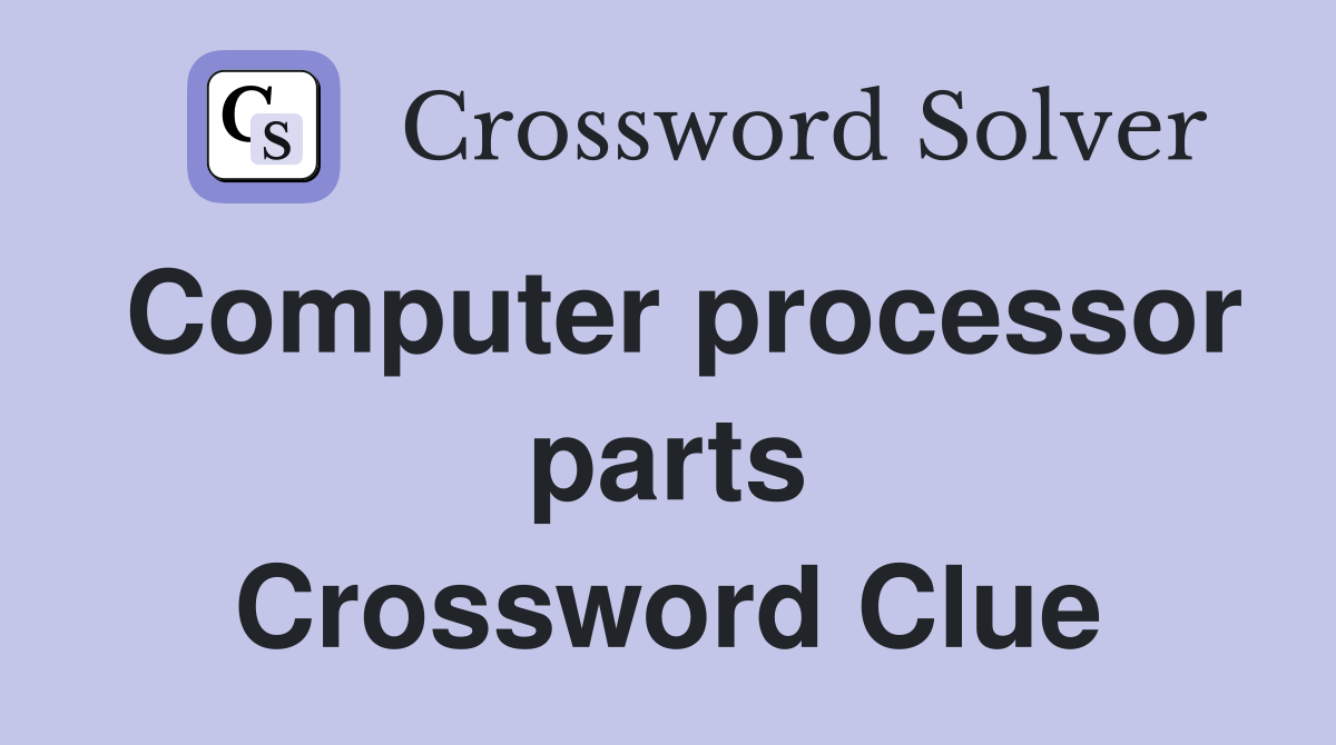 Computer processor parts Crossword Clue
