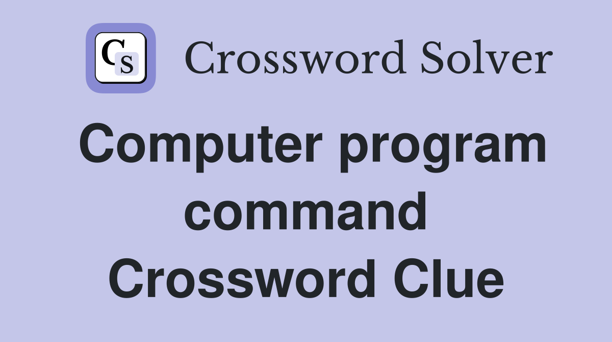 Computer program command Crossword Clue