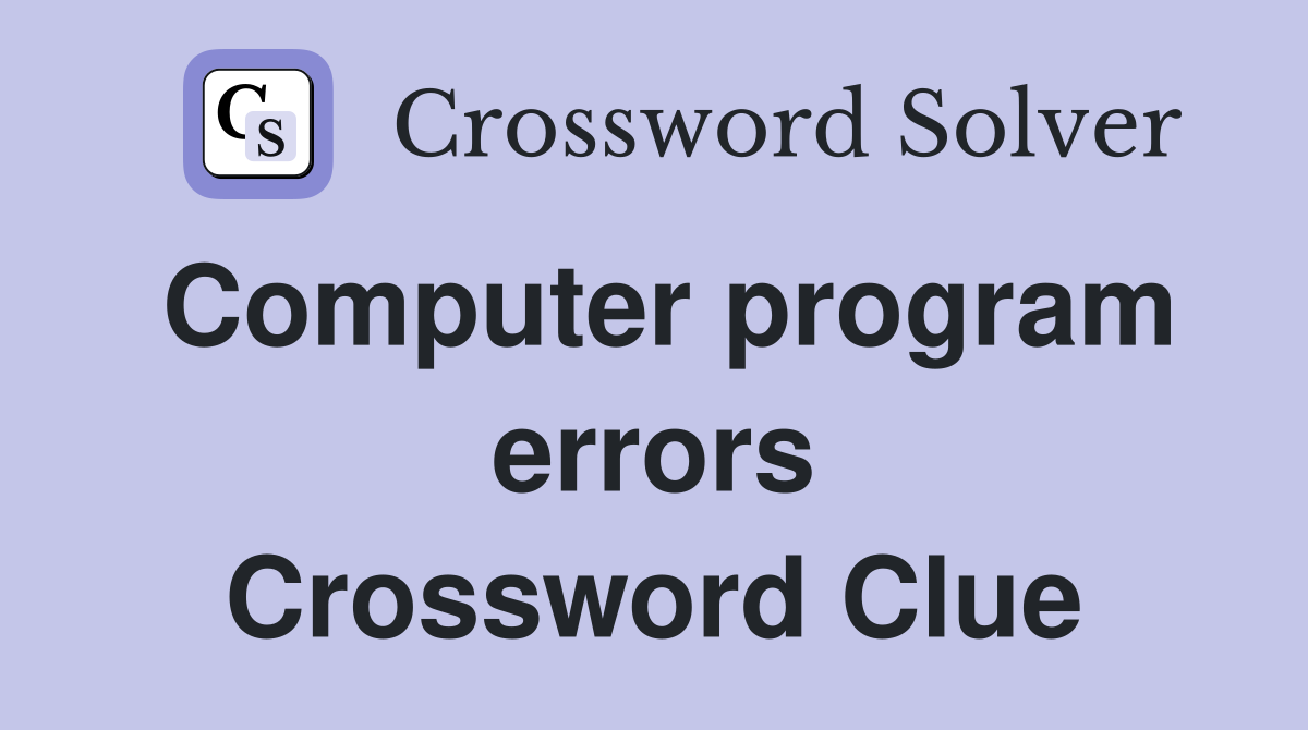 Computer program errors Crossword Clue