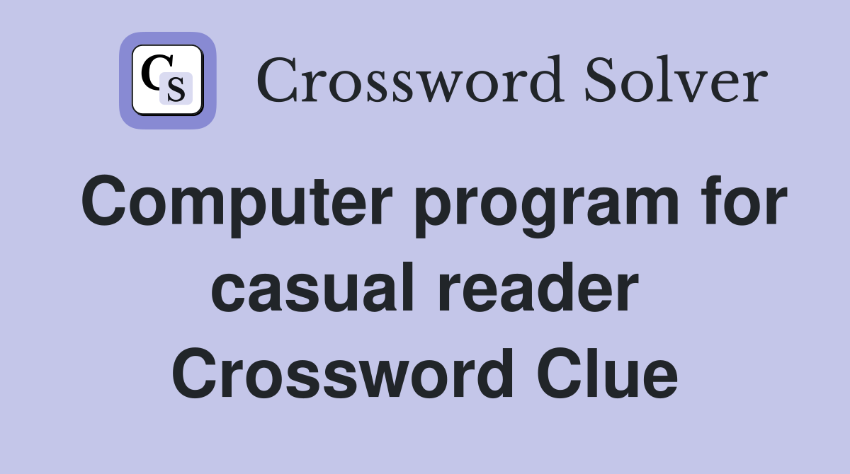 Computer program for casual reader Crossword Clue