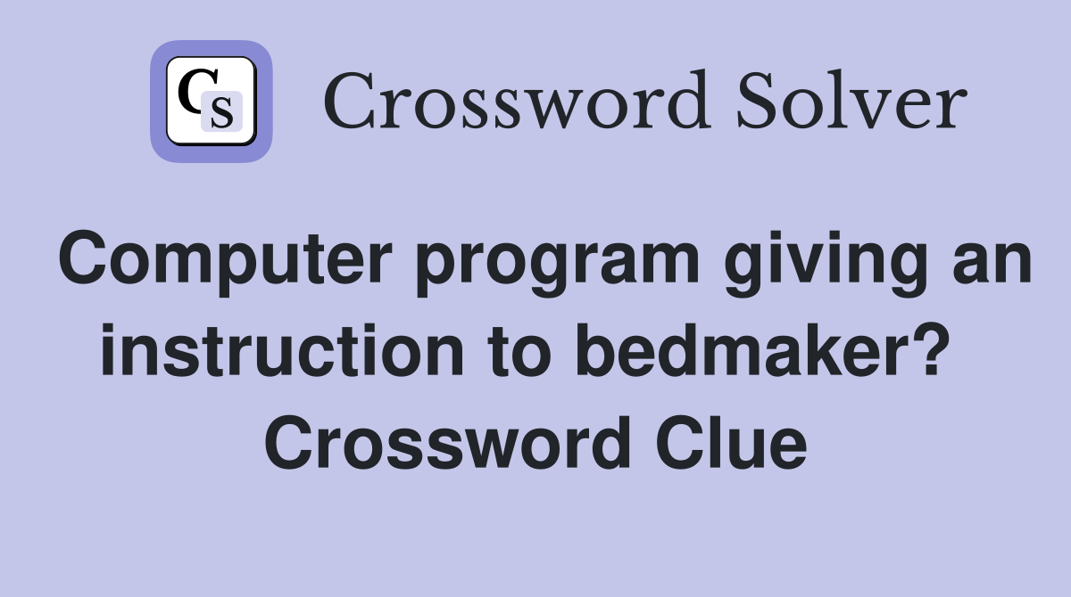 Computer program giving an instruction to bedmaker?  Crossword Clue